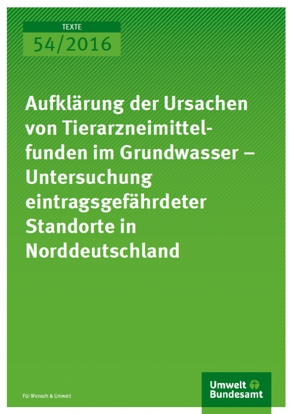 Cover Texte 54/2016 Aufklärung der Ursachen von Tierarzneimittelfunden im Grundwasser – Untersuchung eintragsgefährdeter Standorte in Norddeutschland