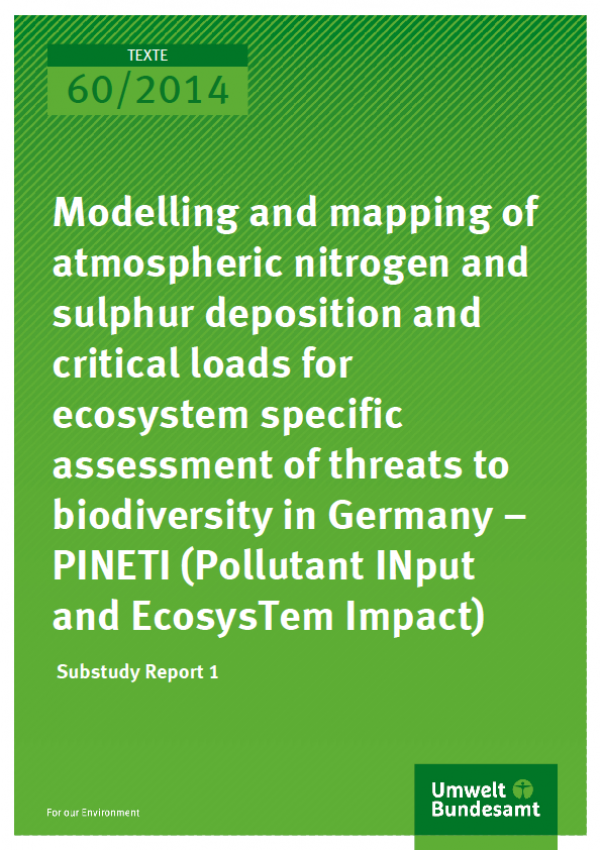 Cover Texte 60/2014 Modelling and mapping of atmospheric nitrogen and sulphur deposition and critical loads for ecosystem specific assessment of threats to biodiversity in Germany – PINETI (Pollutant INput and EcosysTem Impact) Substudy Report 1