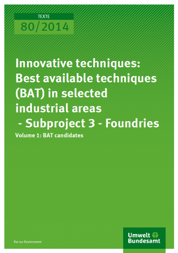 Cover Texte 80/2014 Innovative techniques: Best available techniques (BAT) in selected industrial areas - Subproject 3 - Foundries Volume 1: BAT candidates