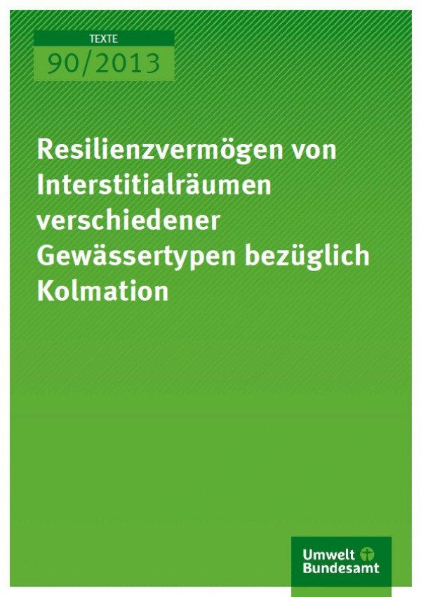 Cover Texte 90/2013 Resilienzvermögen von Interstitialräumen verschiedener Gewässertypen bezüglich Kolmation