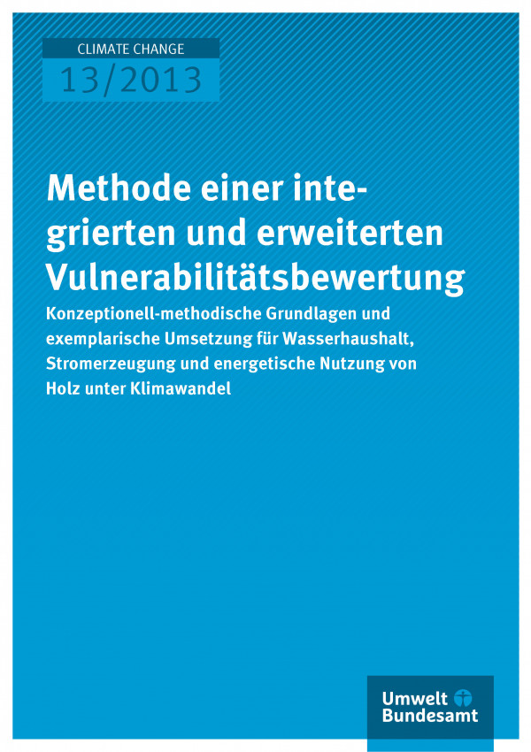 Cover Climate Change 13/2013 Methode einer integrierten und erweiterten Vulnerabilitätsbewertung: Konzeptionell-methodische Grundlagen und exemplarische Umsetzung für Wasserhaushalt, Stromerzeugung und energetische Nutzung von Holz unter Klimawandel