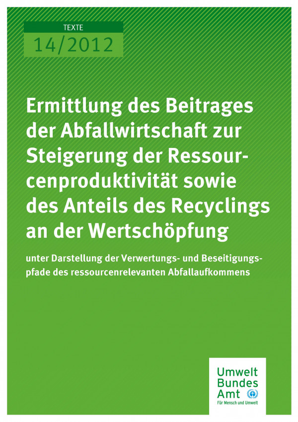 Publikation:Ermittlung des Beitrages der Abfallwirtschaft zur Steigerung der Ressourcenproduktivität sowie des Anteils des Recyclings an der Wertschöpfung unter Darstellung der Verwertungs- und Beseitigungspfade des ressourcenrelevanten Abfallaufkommens