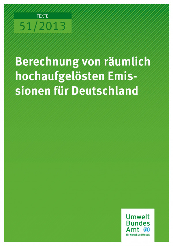 Cover Texte 51/2013 Berechnung von räumlich hochaufgelösten Emissionen für Deutschland