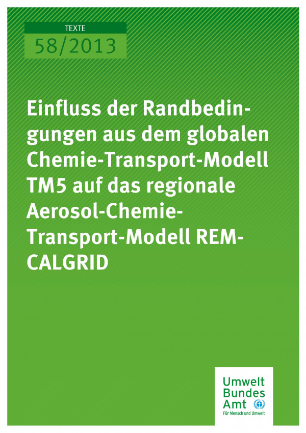 Cover Texte 58/2013 Einfluss der Randbedingungen aus dem globalen Chemie-Transport-Modell TM5 auf das regionale Aerosol-Chemie-Transport-Modell REM-CALGRID