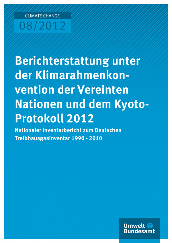 Publikation:Berichterstattung unter der Klimarahmenkonvention der Vereinten Nationen und dem Kyoto-Protokoll 2012 - Nationaler Inventarbericht zum Deutschen Treibhausgasinventar 1990 - 2010