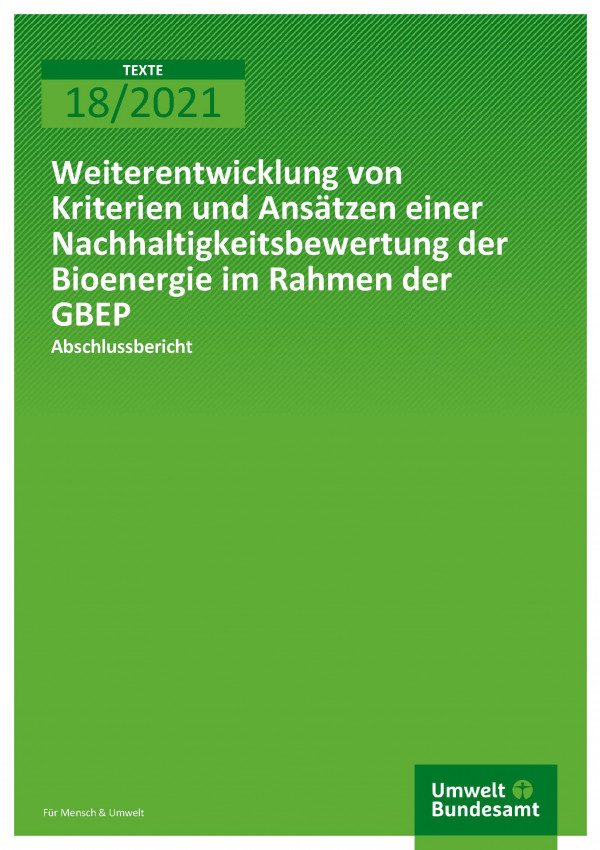 Cover der Publikation TEXTE 18/2021 Weiterentwicklung von Kriterien und Ansätzen einer Nachhaltigkeitsbewertung der Bioenergie im Rahmen der GBEP