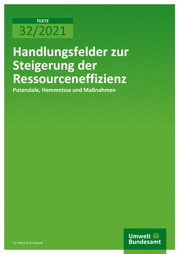 Cover der Publikation TEXTE 32/2021 Handlungsfelder zur Steigerung der Ressourceneffizienz: Potenziale, Hemmnisse und Maßnahmen