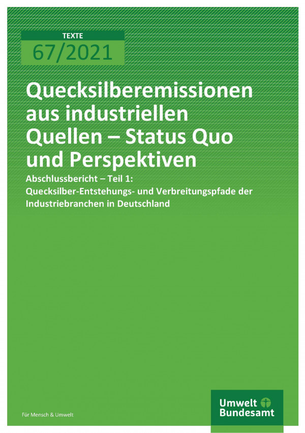 Titelseite der Publikation TEXTE 67/2021 Quecksilberemissionen aus industriellen Quellen – Status Quo und Perspektiven - Abschlussbericht Teil 1: Quecksilber-Entstehungs- und Verbreitungspfade der Industriebranchen in Deutschland 