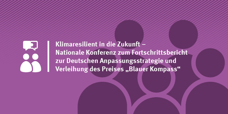 Klimaresilient in die Zukunft – Nationale Konferenz zum Fortschrittsbericht zur Deutschen Anpassungsstrategie und Verleihung des Preises „Blauer Kompass“