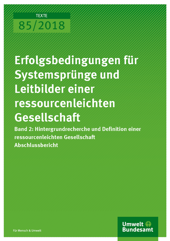 Cover der Publikation Texte 85/2018 Erfolgsbedingungen für Systemsprünge und Leitbilder einer ressourcenleichten Gesellschaft - Band 2: Hintergrundrecherche und Definition einer ressourcenleichten Gesellschaft