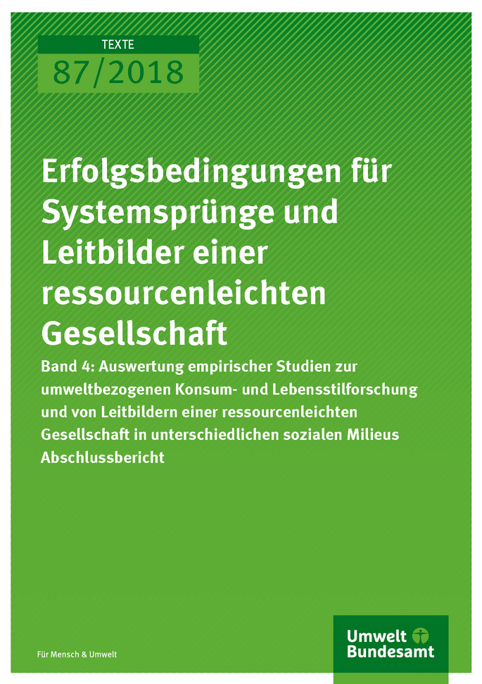 Cover der Publikation Texte 87/2018 Erfolgsbedingungen für Systemsprünge und Leitbilder einer ressourcenleichten Gesellschaft - Band 4: Auswertung empirischer Studien zur umweltbezogenen Konsum- und Lebensstilforschung und empirische Erfassung und Analyse von Leitbildern einer Ressourcenleichten Gesellschaft in unterschiedlichen sozialen Milieus