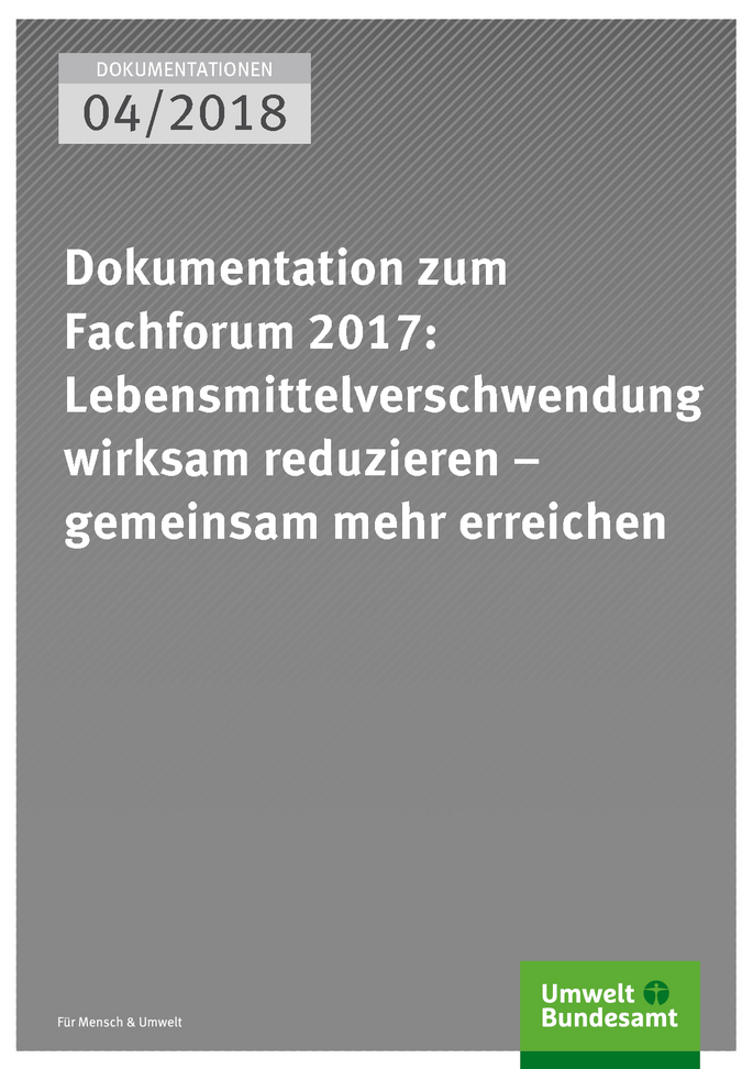Cover der Publikation Dokumentationen 04/2018 Dokumentation zum Fachforum 2017: Lebensmittelverschwendung wirksam reduzieren – gemeinsam mehr erreichen
