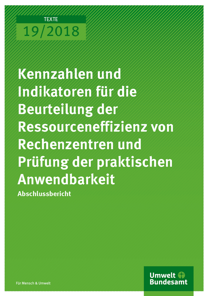 Cover der Publikation Texte 19/2018 Kennzahlen und Indikatoren für die Beurteilung der Ressourceneffizienz von Rechenzentren und Prüfung der praktischen Anwendbarkeit