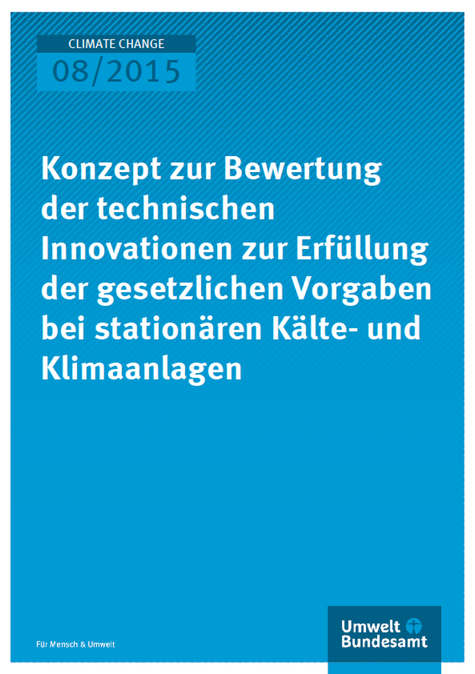 Cover Climate Change 08/2015 Konzept zur Bewertung der technischen Innovationen zur Erfüllung der gesetzlichen Vorgaben bei stationären Kälte- und Klimaanlagen