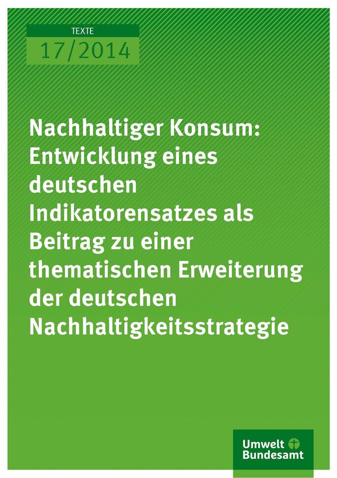 Cover Texte 17/2014 Nachhaltiger Konsum: Entwicklung eines deutschen Indikatorensatzes als Beitrag zu einer thematischen Erweiterung der deutschen Nachhaltigkeitsstrategie
