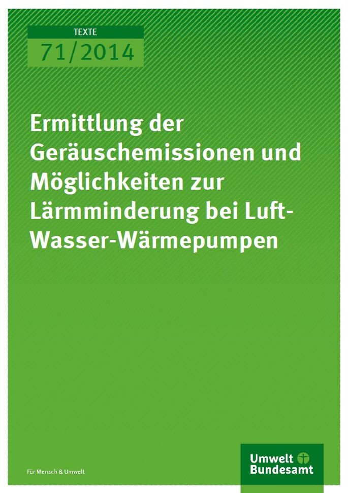 Cover Texte 71/2014 Ermittlung der Geräuschemissionen und Möglichkeiten zur Lärmminderung bei Luft-Wasser-Wärmepumpen