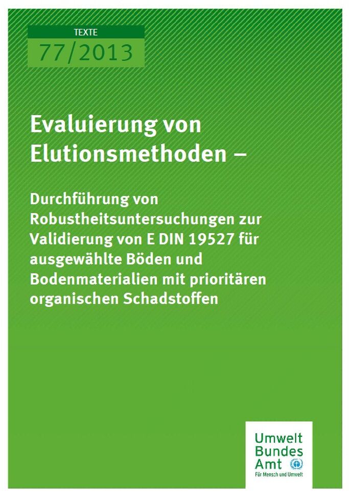Cover Texte 77/2013 Evaluierung von Elutionsmethoden – Durchführung von Robustheitsuntersuchungen zur Validierung von E DIN 19527 für ausgewählte Böden und Bodenmaterialien mit prioritären organischen Schadstoffen