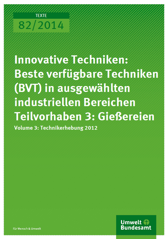Cover Texte 82/2014 Innovative Techniken: Beste verfügbare Techniken (BVT) in ausgewählten industriellen Bereichen Teilvorhaben 3: Gießereien Volume 3: Technikerhebung 2012