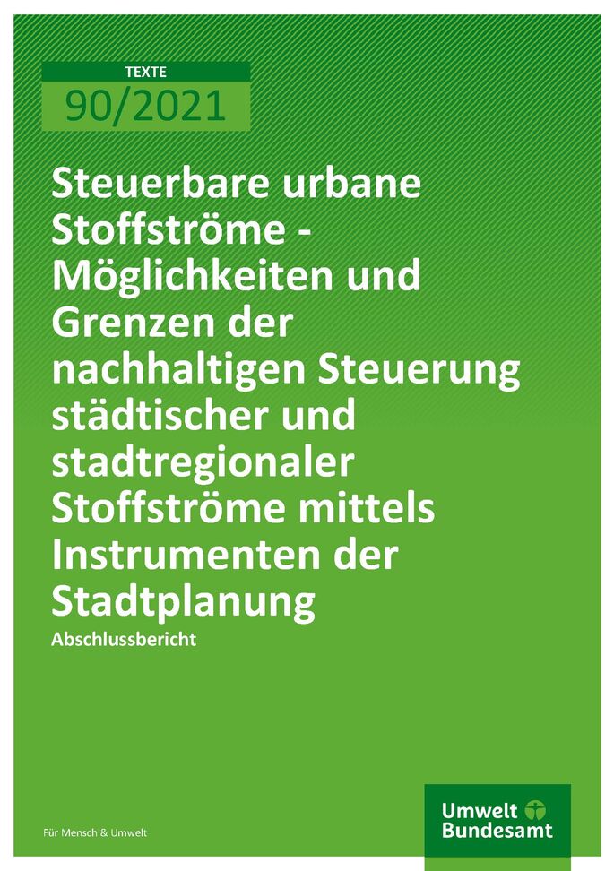 Titelseite der Publikation TEXTE 90/2021 Steuerbare urbane Stoffströme - Möglichkeiten und Grenzen der nachhaltigen Steuerung städtischer und stadtregionaler Stoffströme mittels Instrumenten der Stadtplanung