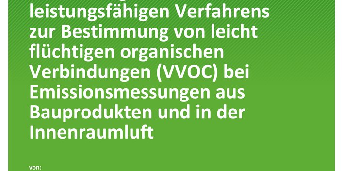 Cover des Berichts "Weiterentwicklung und Validierung eines leistungsfähigen Verfahrens zur Bestimmung von leicht flüchtigen organischen Verbindungen (VVOC) bei Emissionsmessungen aus Bauprodukten und in der Innenraumluft"